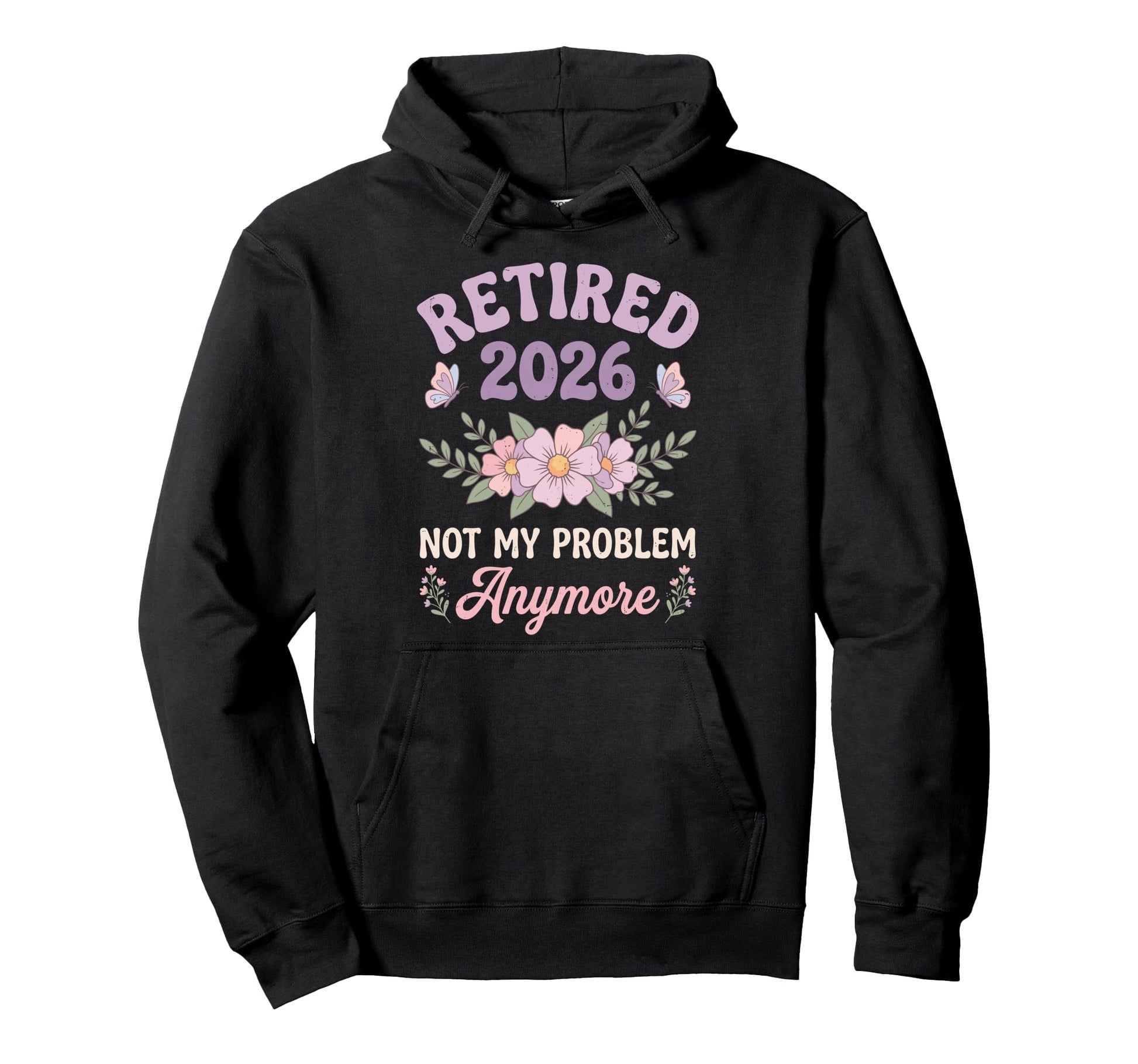 Retired 2026 Not My Problem Anymore Hoodie - Trendy Graphic Unisex - T-Shirt, Sweatshirt, Hoodie