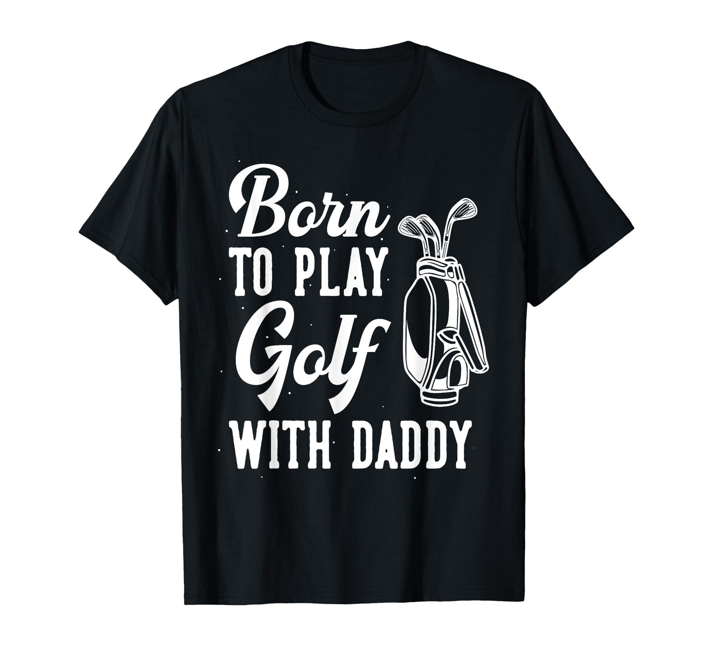 Funny Born To Play Golf Dad Family Golf T-Shirt - Novelty Apparel Unisex - T-Shirt, Sweatshirt, Hoodie