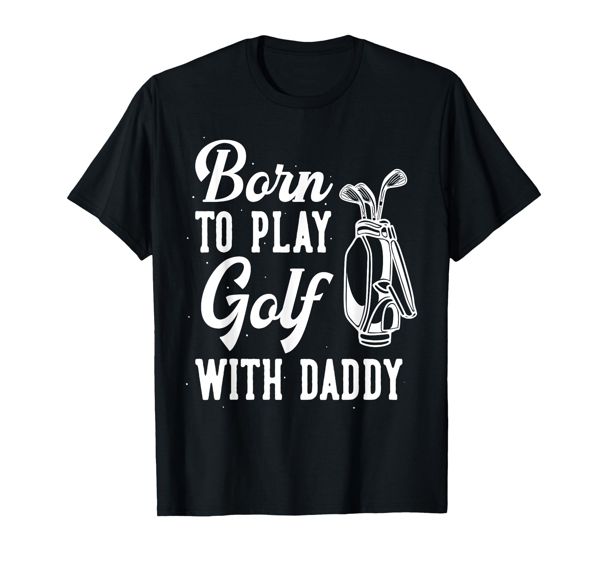 Funny Born To Play Golf Dad Family Golf T-Shirt - Novelty Apparel Unisex - T-Shirt, Sweatshirt, Hoodie