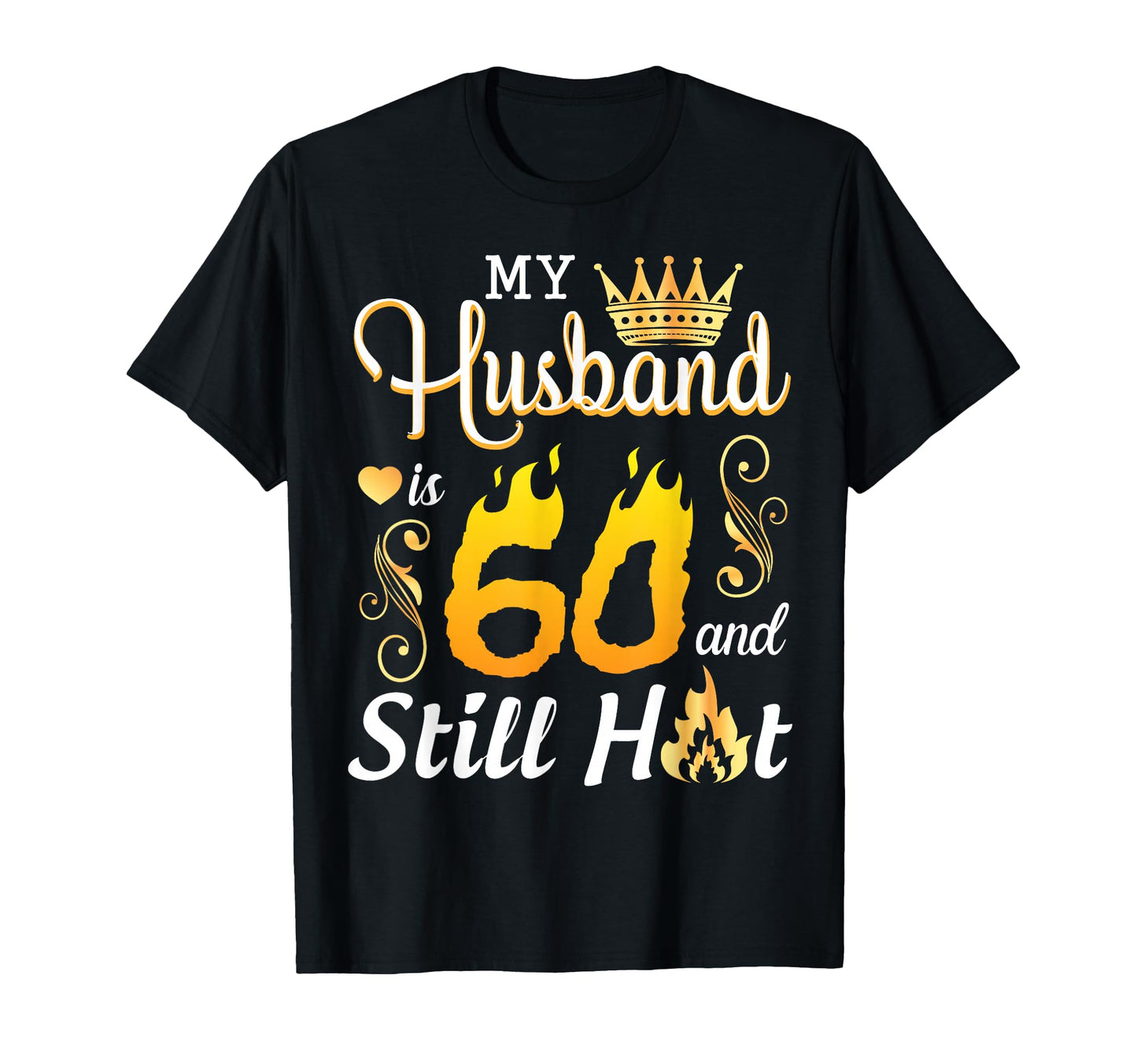 My Husband Is 60 Years Old And Still Hot T-Shirt - Custom Art Print Unisex - T-Shirt, Sweatshirt, Hoodie