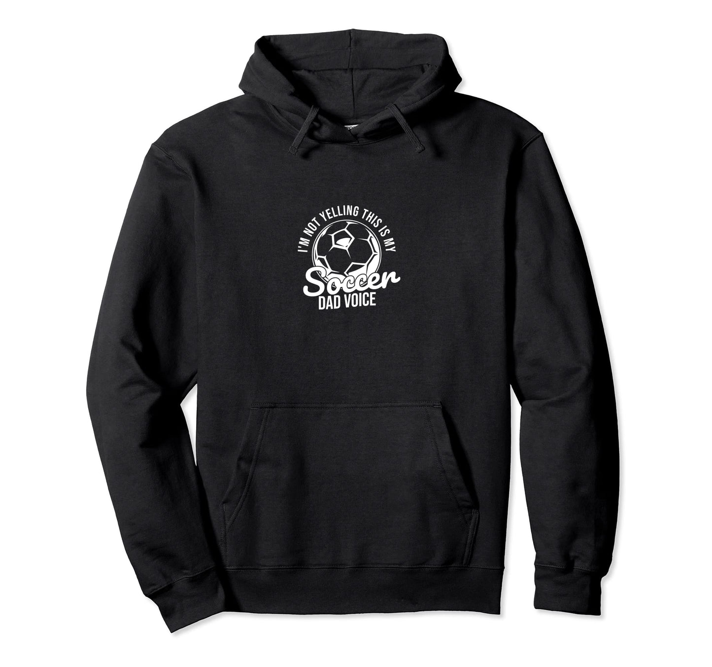 Im Not Yelling This Is My Soccer Dad Hoodie - Unique Graphic for Adults - T-Shirt, Sweatshirt, Hoodie