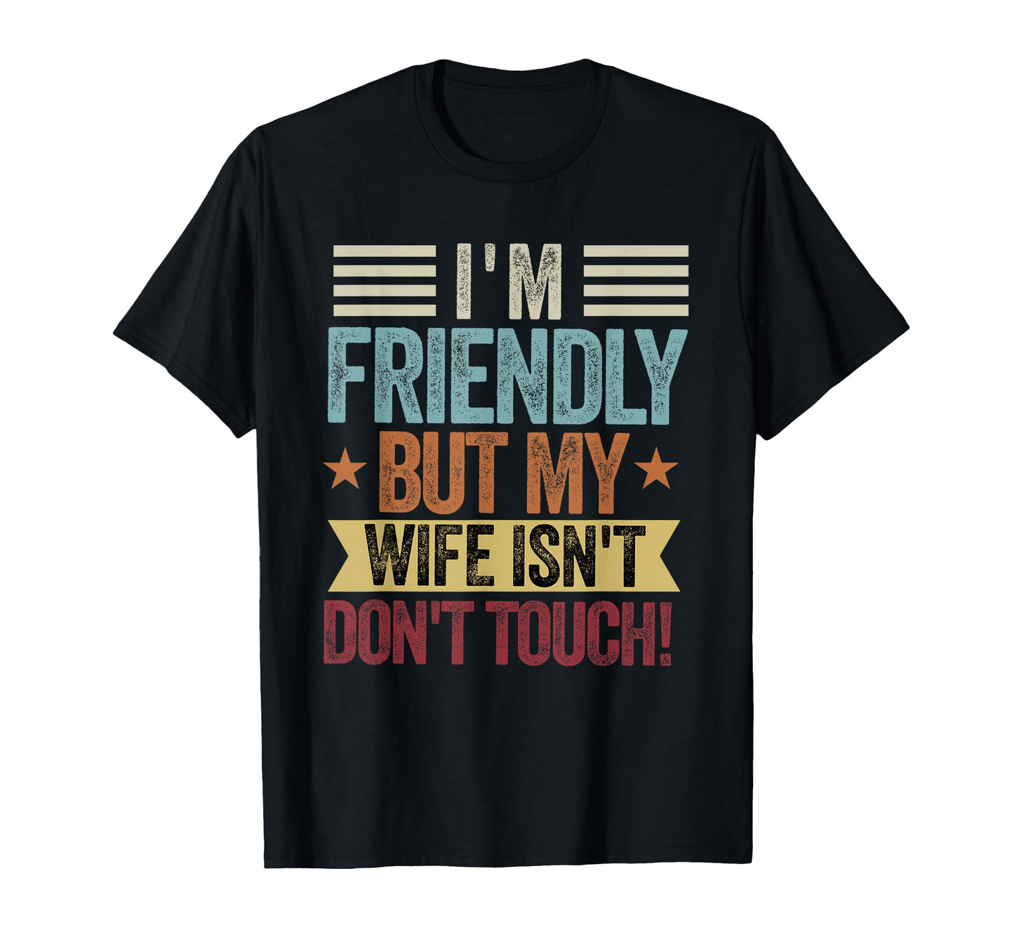 Im Friendly But My Wife Isnt Dont Touch T-Shirt - Graphic Print Unisex - T-Shirt, Sweatshirt, Hoodie