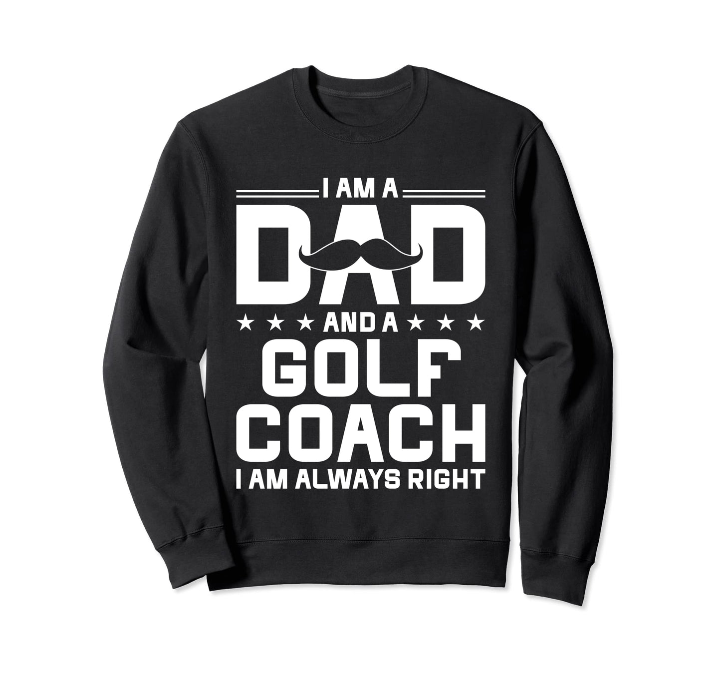 Dad Golf Coach Always Right Funny Sweatshirt - Unique Graphic Unisex - T-Shirt, Sweatshirt, Hoodie