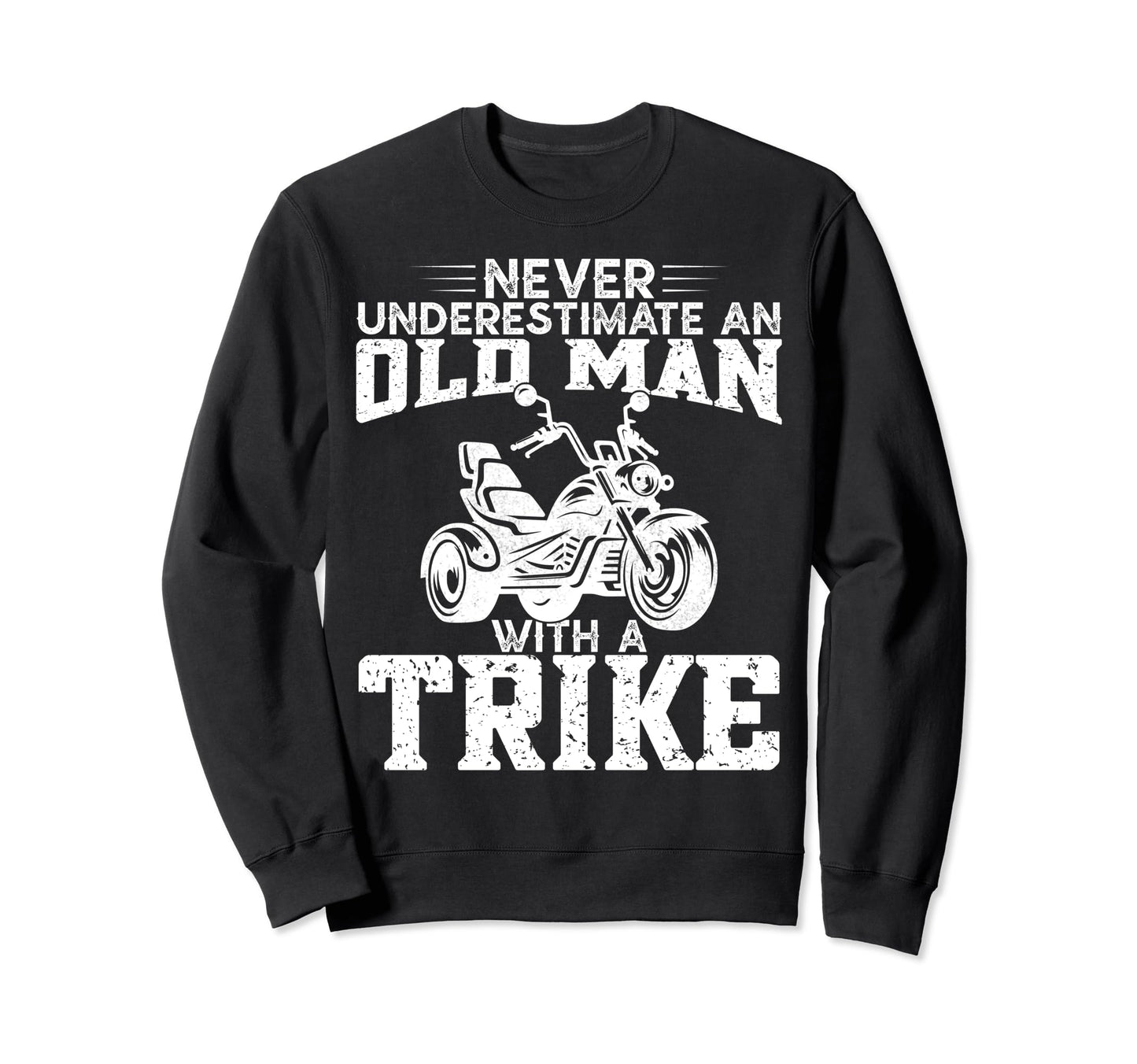 Never Underestimate Old Trike Biker Sweatshirt - Trendy Graphic Men Women - T-Shirt, Sweatshirt, Hoodie