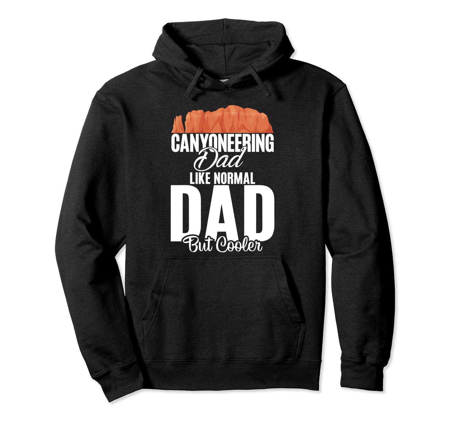 Canyoneering Dad Like Normal Dad But Hoodie - Fun Novelty Design Men Women - T-Shirt, Sweatshirt, Hoodie