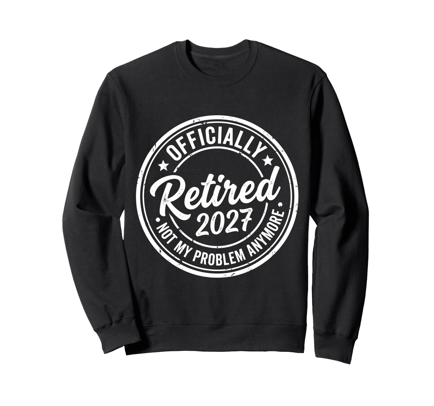 Retired 2027 Not My Problem Anymore Sweatshirt - Trendy Graphic for Adults - T-Shirt, Sweatshirt, Hoodie