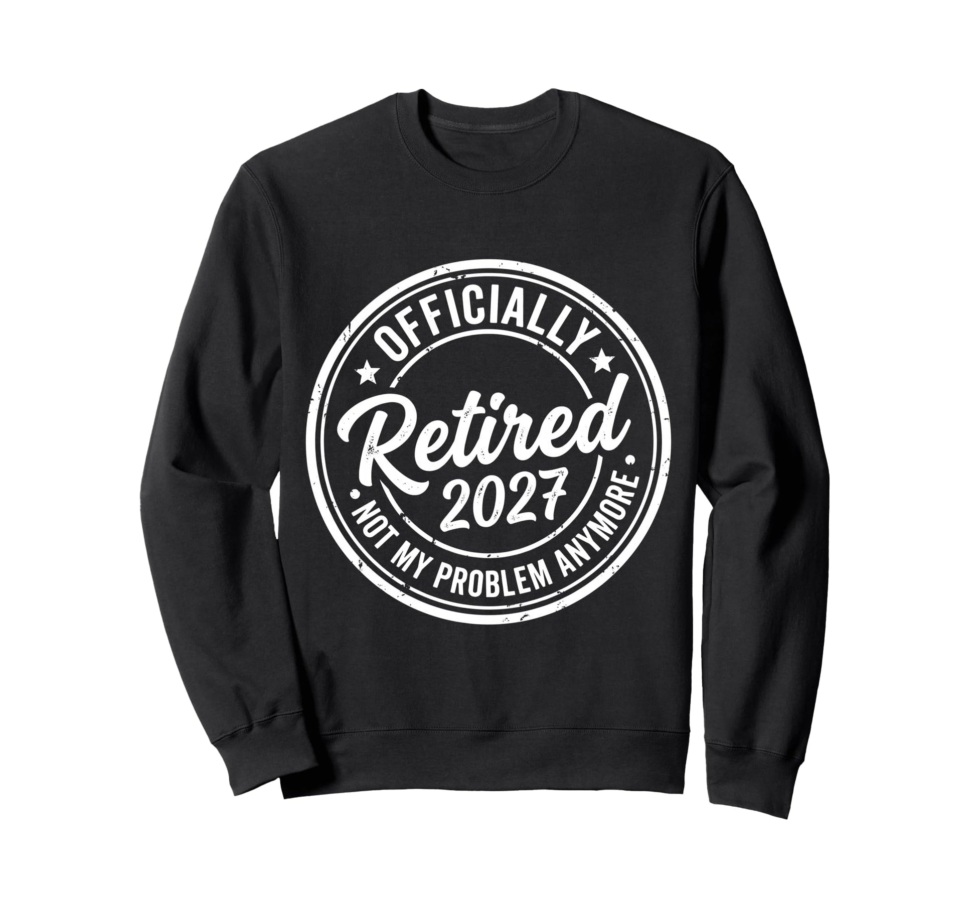 Retired 2027 Not My Problem Anymore Sweatshirt - Trendy Graphic for Adults - T-Shirt, Sweatshirt, Hoodie