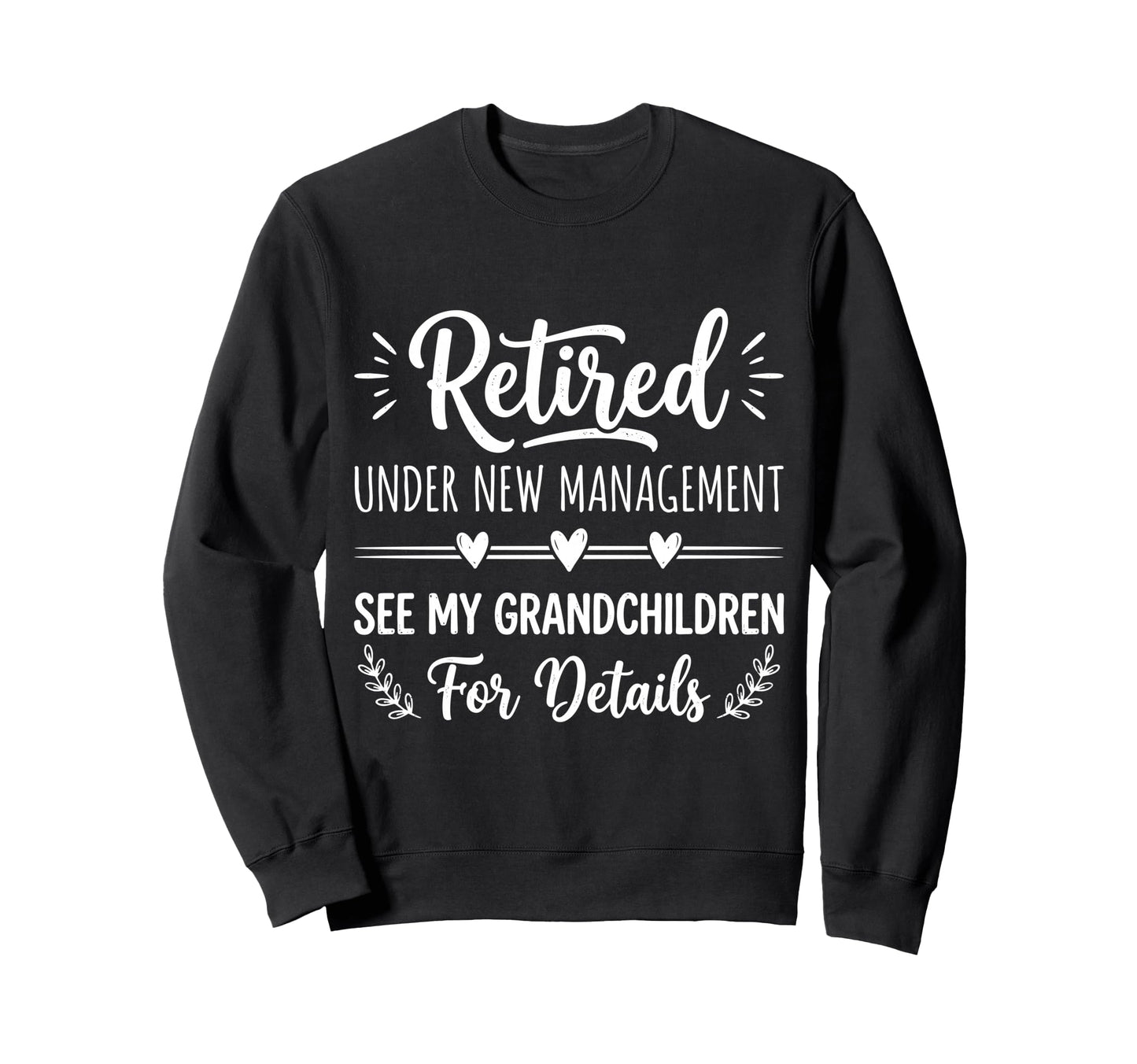 Retired Under New Management See Sweatshirt - Fun Novelty Design Unisex - T-Shirt, Sweatshirt, Hoodie