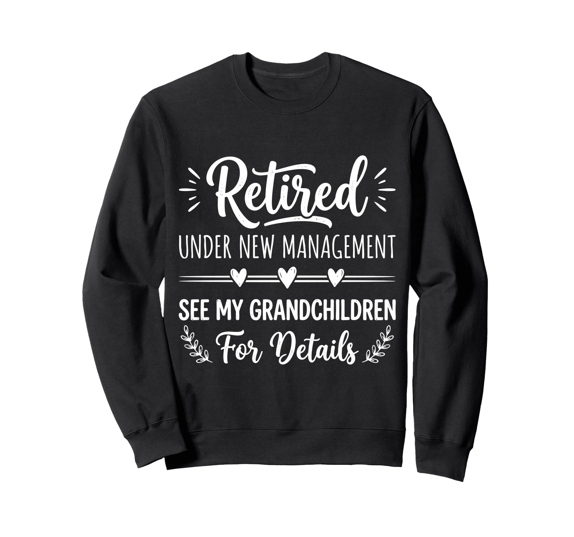 Retired Under New Management See Sweatshirt - Fun Novelty Design Unisex - T-Shirt, Sweatshirt, Hoodie