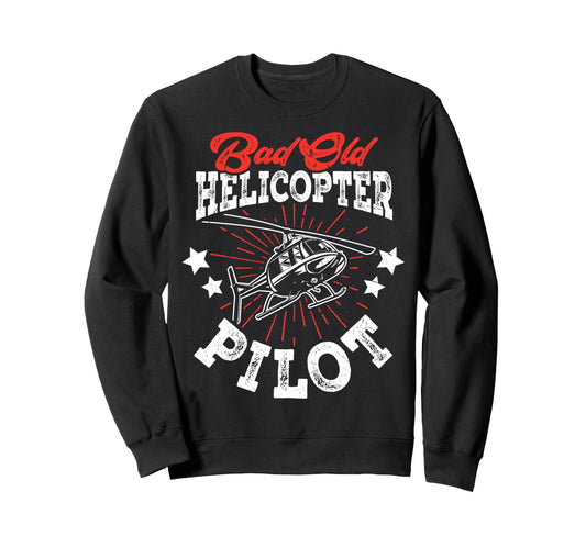 Bad Old Helicopter Pilot Funny Sweatshirt - Fun Novelty Design Unisex - T-Shirt, Sweatshirt, Hoodie