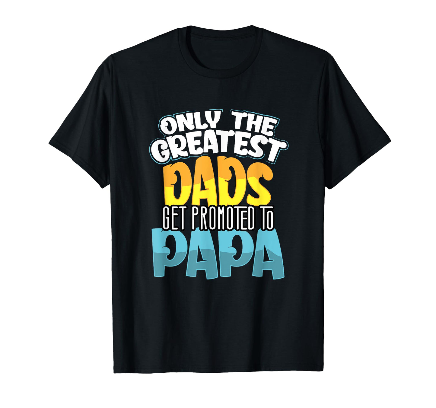 Only Greatest Dads Get Promoted To T-Shirt - Fun Novelty Design Men Women - T-Shirt, Sweatshirt, Hoodie