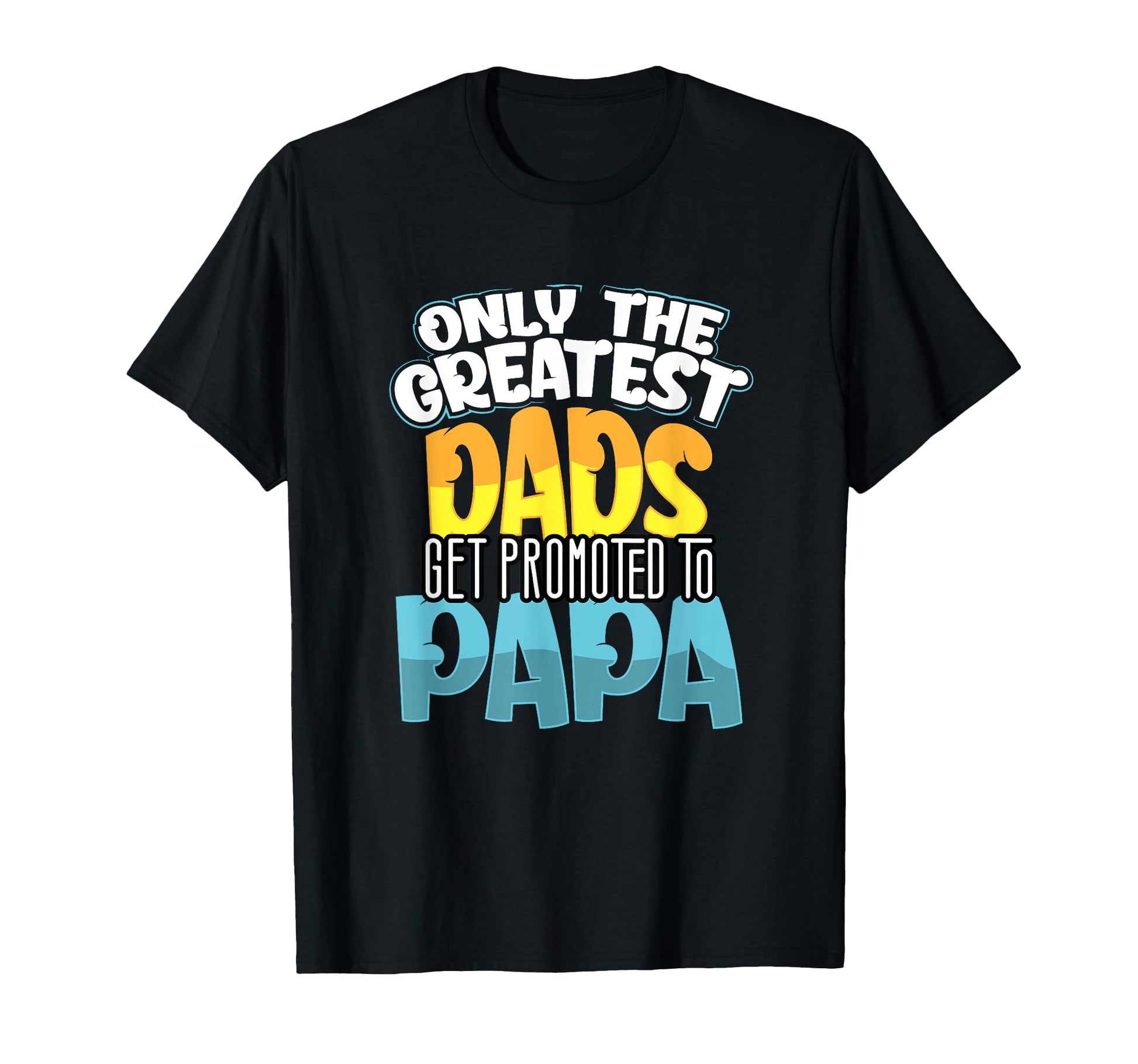 Only Greatest Dads Get Promoted To T-Shirt - Fun Novelty Design Men Women - T-Shirt, Sweatshirt, Hoodie
