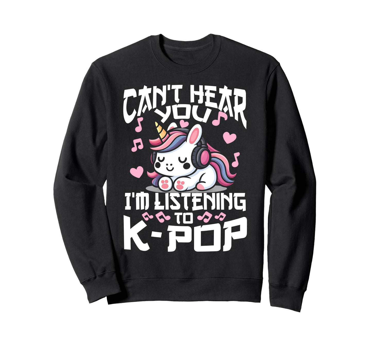 Cant Hear You Im Listening Kpop Sweatshirt - Streetwear Style Men Women - T-Shirt, Sweatshirt, Hoodie