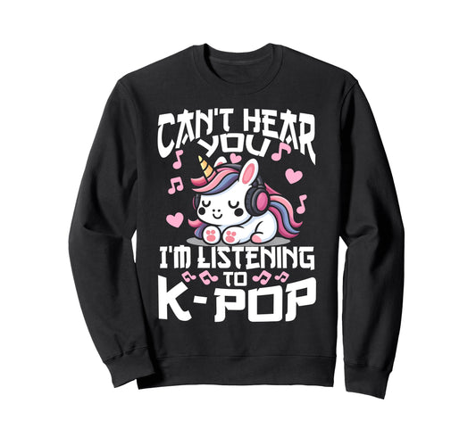 Cant Hear You Im Listening Kpop Sweatshirt - Streetwear Style Men Women - T-Shirt, Sweatshirt, Hoodie