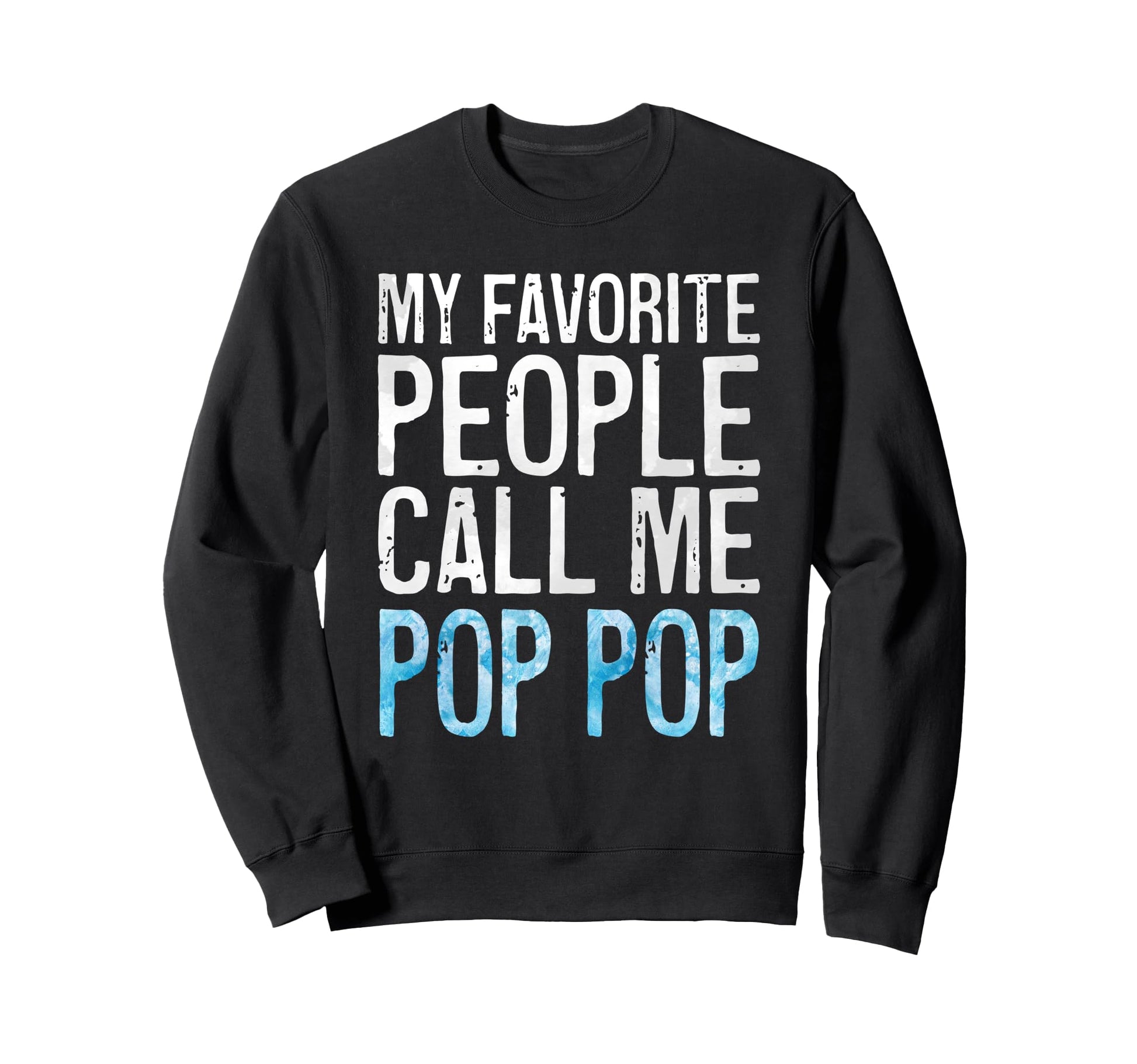 My Favorite People Call Me Pop Pop Sweatshirt - Trendy Graphic Men Women - T-Shirt, Sweatshirt, Hoodie