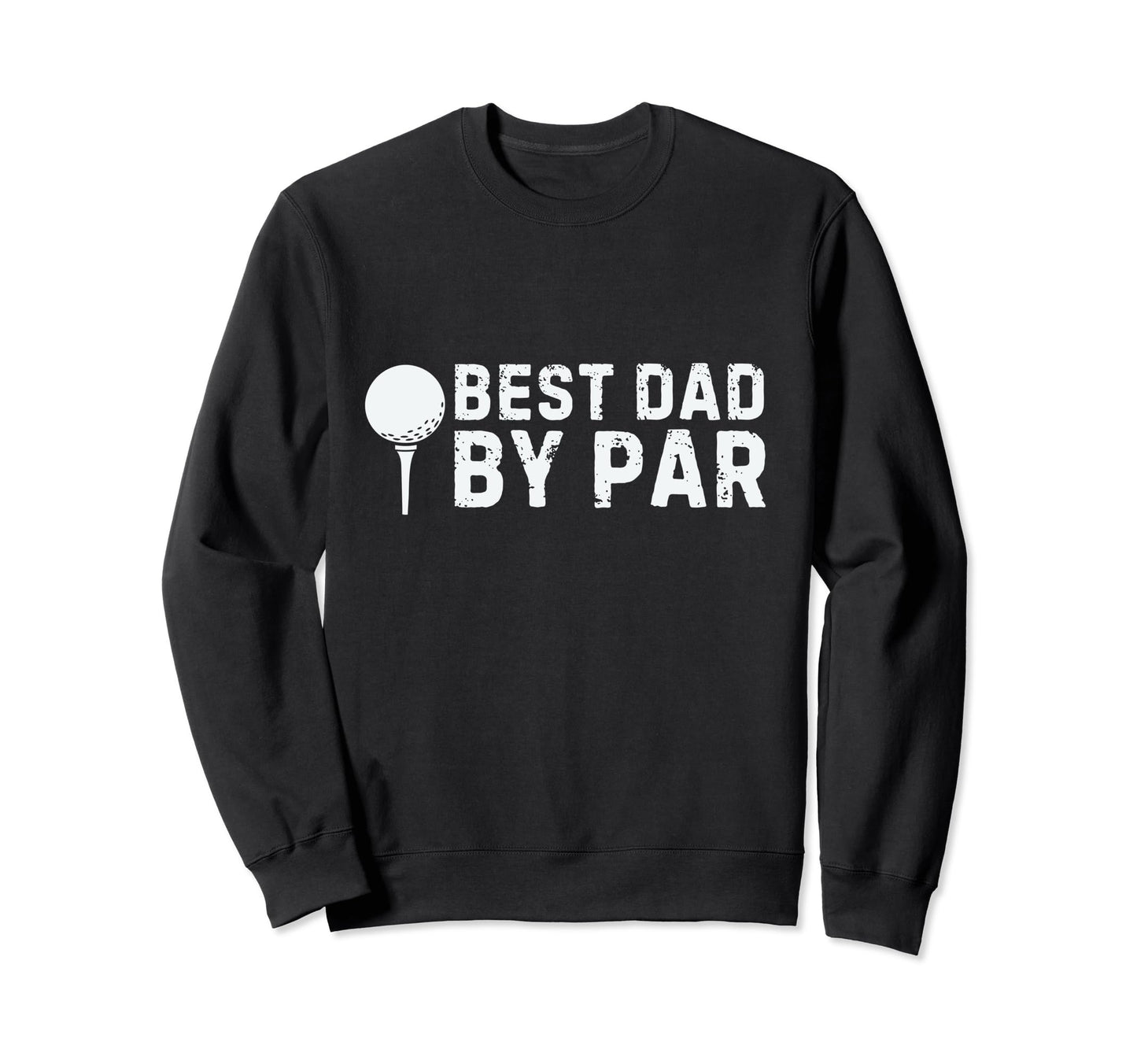 Best Dad Par Golf Fathers Day Sweatshirt - Casual Everyday Wear Men Women - T-Shirt, Sweatshirt, Hoodie