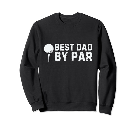 Best Dad Par Golf Fathers Day Sweatshirt - Casual Everyday Wear Men Women - T-Shirt, Sweatshirt, Hoodie