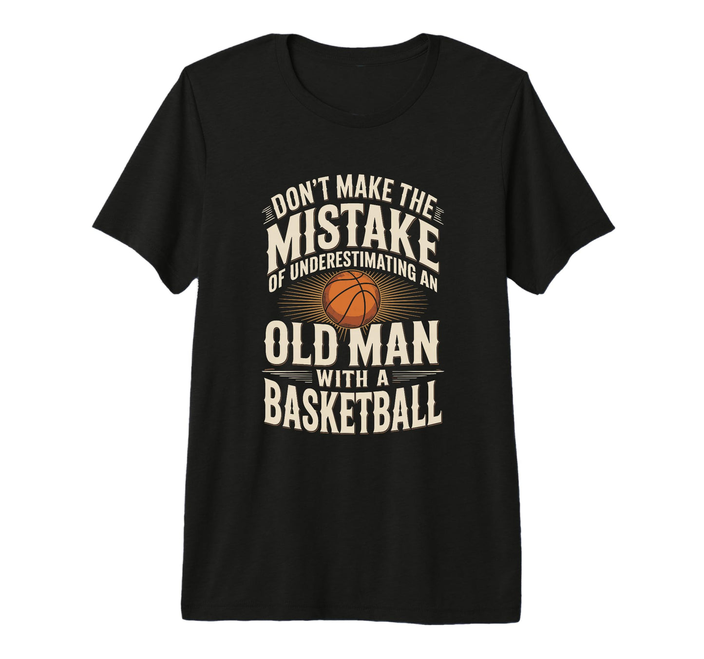 Mens Dont Underestimate Old Basketball T-Shirt - Fun Novelty Design Unisex - T-Shirt, Sweatshirt, Hoodie