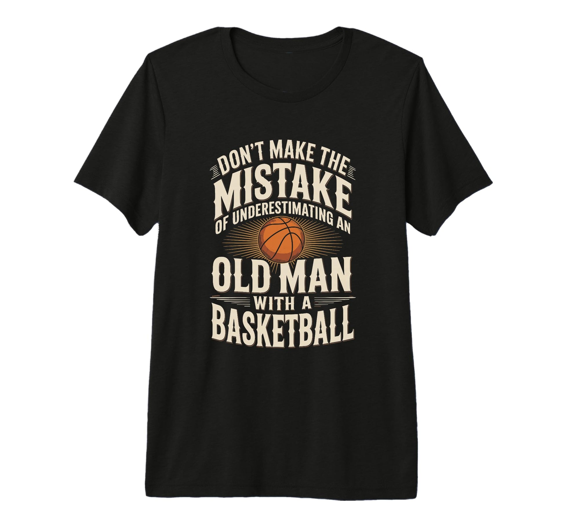 Mens Dont Underestimate Old Basketball T-Shirt - Fun Novelty Design Unisex - T-Shirt, Sweatshirt, Hoodie