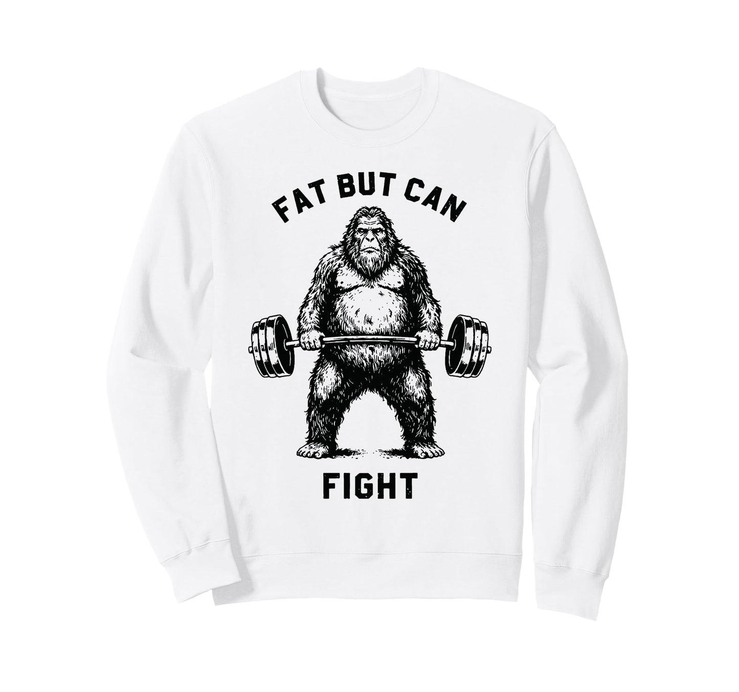 Fat But Can Lift Bigfoot Sweatshirt - Casual Everyday Wear Men Women - T-Shirt, Sweatshirt, Hoodie