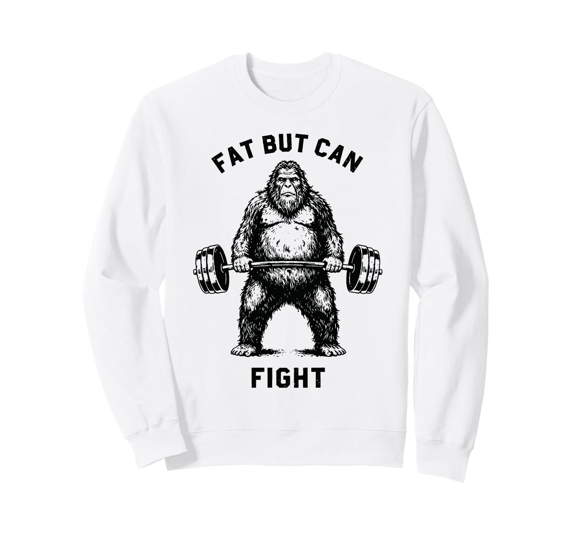 Fat But Can Lift Bigfoot Sweatshirt - Casual Everyday Wear Men Women - T-Shirt, Sweatshirt, Hoodie