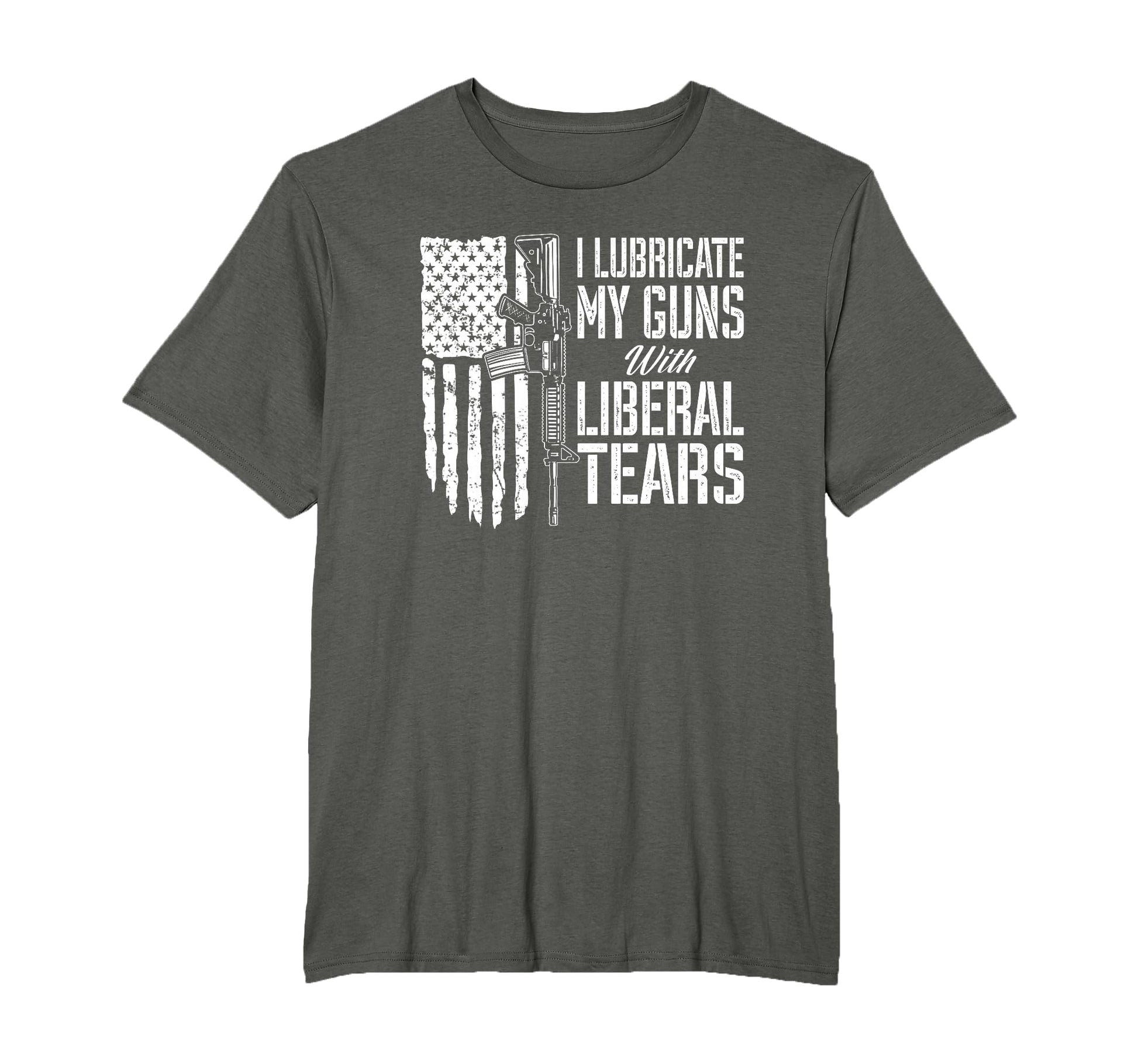 I Lubricate My Guns Liberal Tears T-Shirt - Fun Novelty Design Men Women - T-Shirt, Sweatshirt, Hoodie