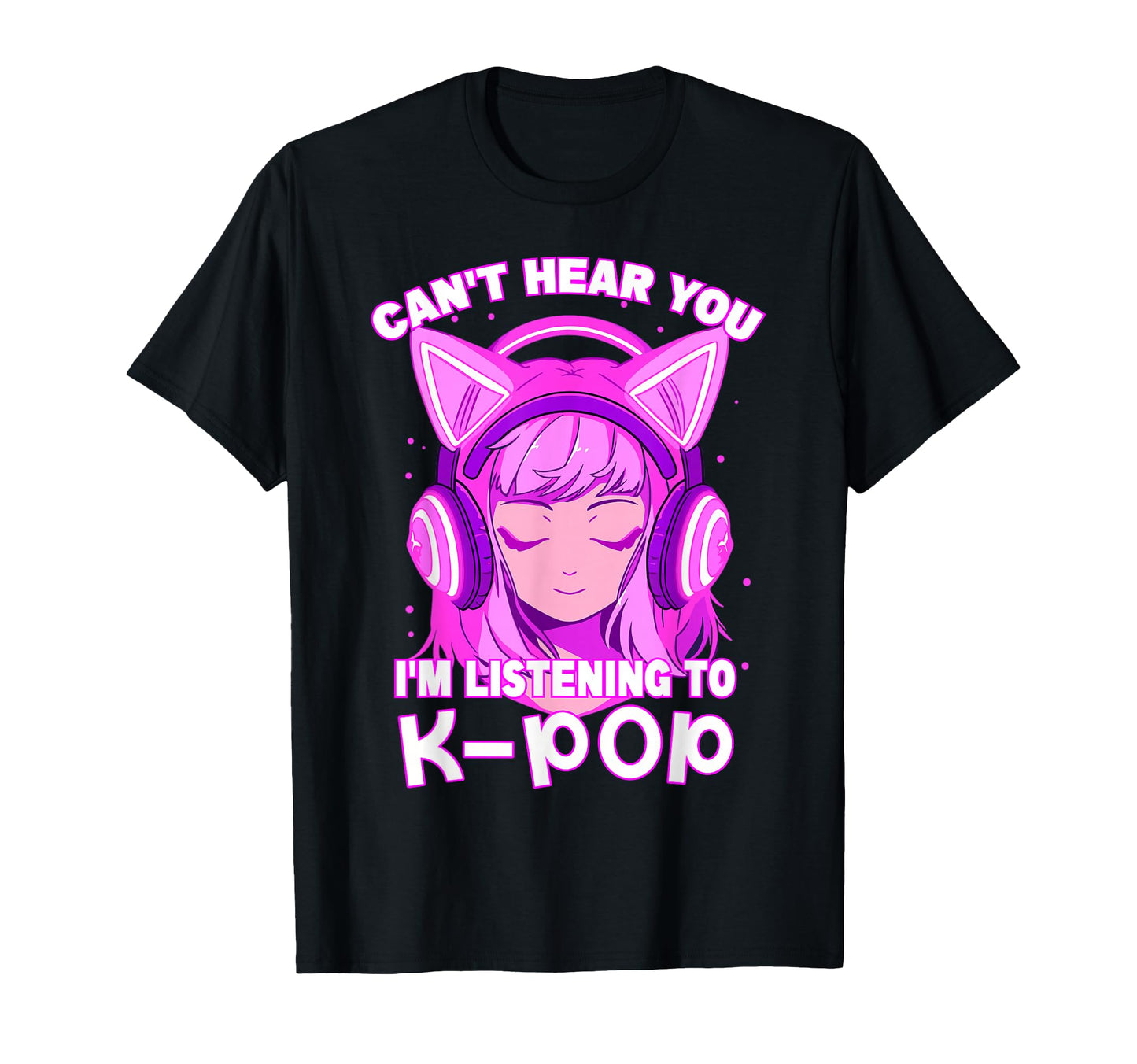 Cant Hear You Im Listening To Kpop T-Shirt - Fun Novelty Design Unisex - T-Shirt, Sweatshirt, Hoodie