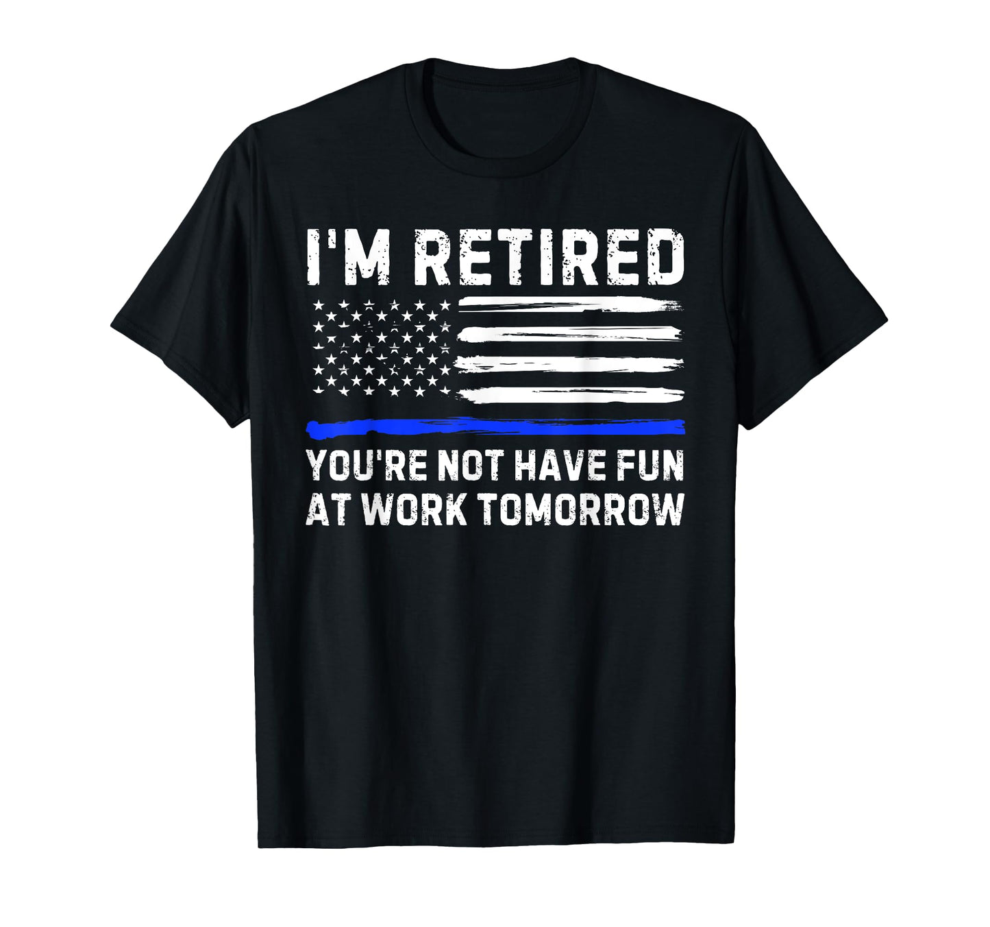 Im Retired Youre Not Have Fun Work T-Shirt - Minimalist Print for Adults - T-Shirt, Sweatshirt, Hoodie