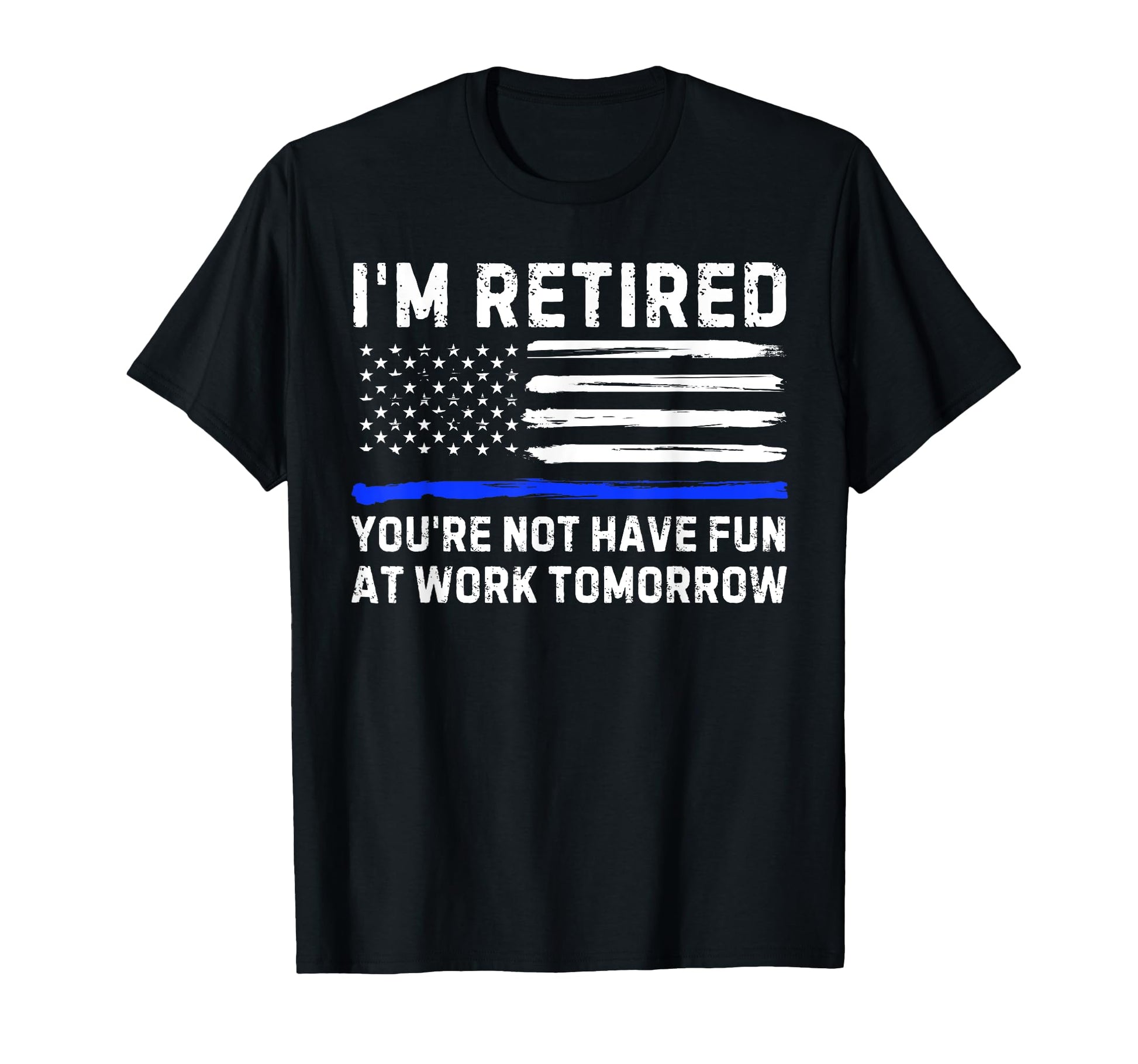 Im Retired Youre Not Have Fun Work T-Shirt - Minimalist Print for Adults - T-Shirt, Sweatshirt, Hoodie