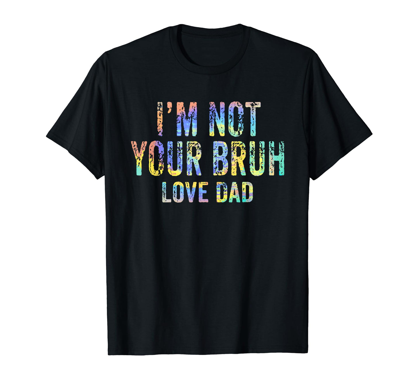 Im Not Your Bruh Love Dad Fathers T-Shirt - Custom Art Print for Adults - T-Shirt, Sweatshirt, Hoodie