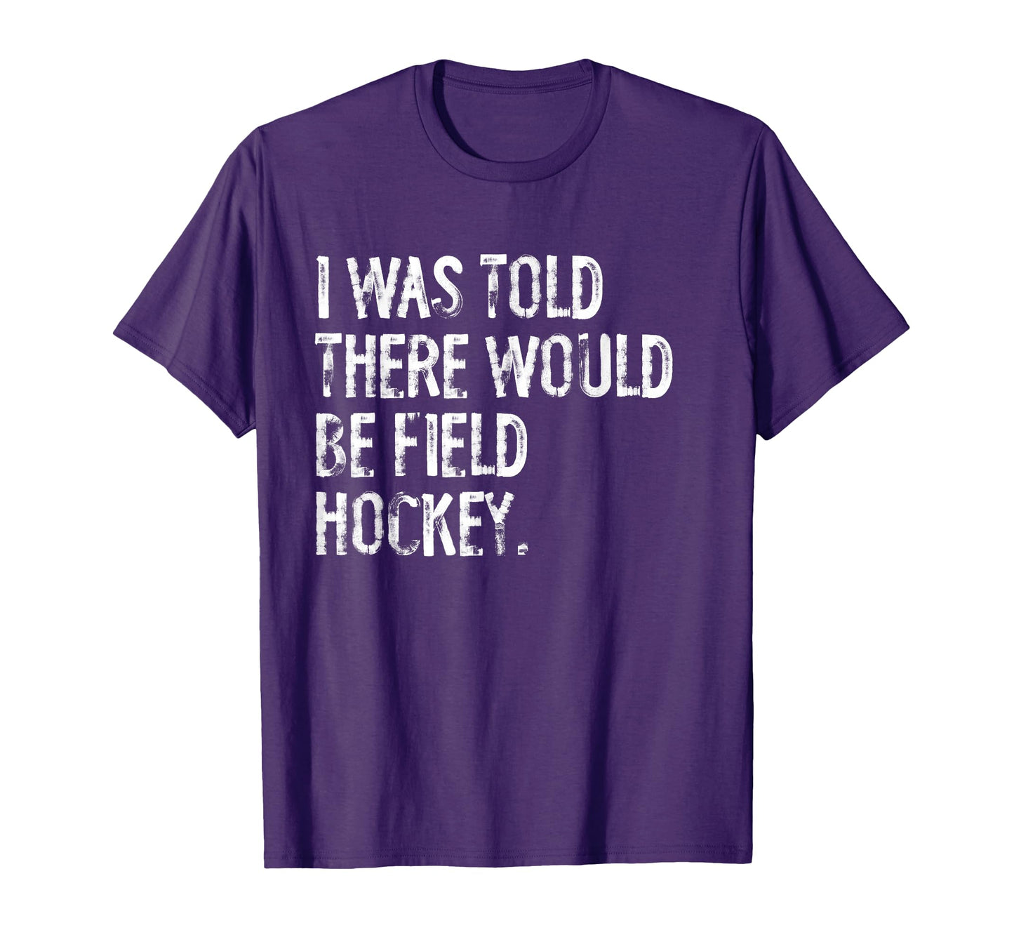 I Was Told There Would Be Field Hockey T-Shirt - Unique Graphic Men Women - T-Shirt, Sweatshirt, Hoodie