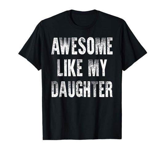 Awesome Like My Daughter Funny Dad T-Shirt - Custom Art Print for Adults - T-Shirt, Sweatshirt, Hoodie