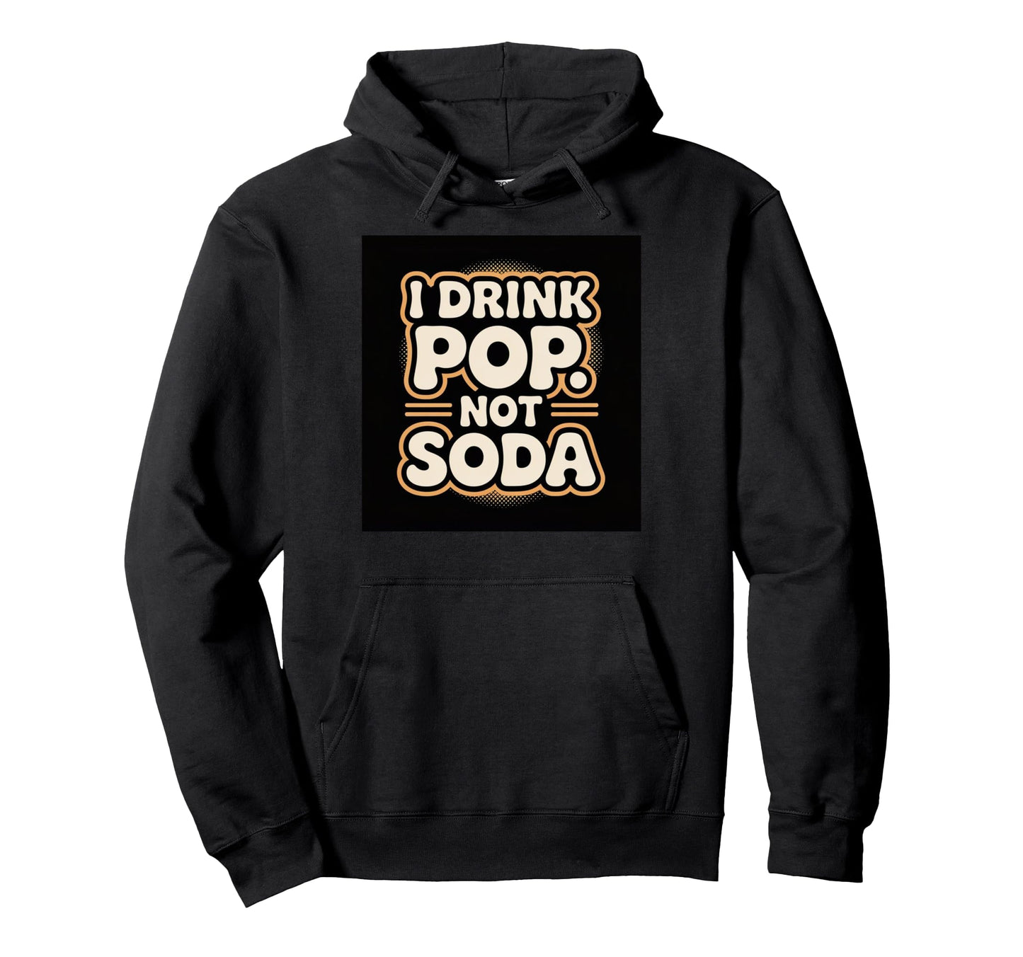 I Drink Pop Not Soda Funny Regional Hoodie - Casual Everyday Wear Unisex - T-Shirt, Sweatshirt, Hoodie