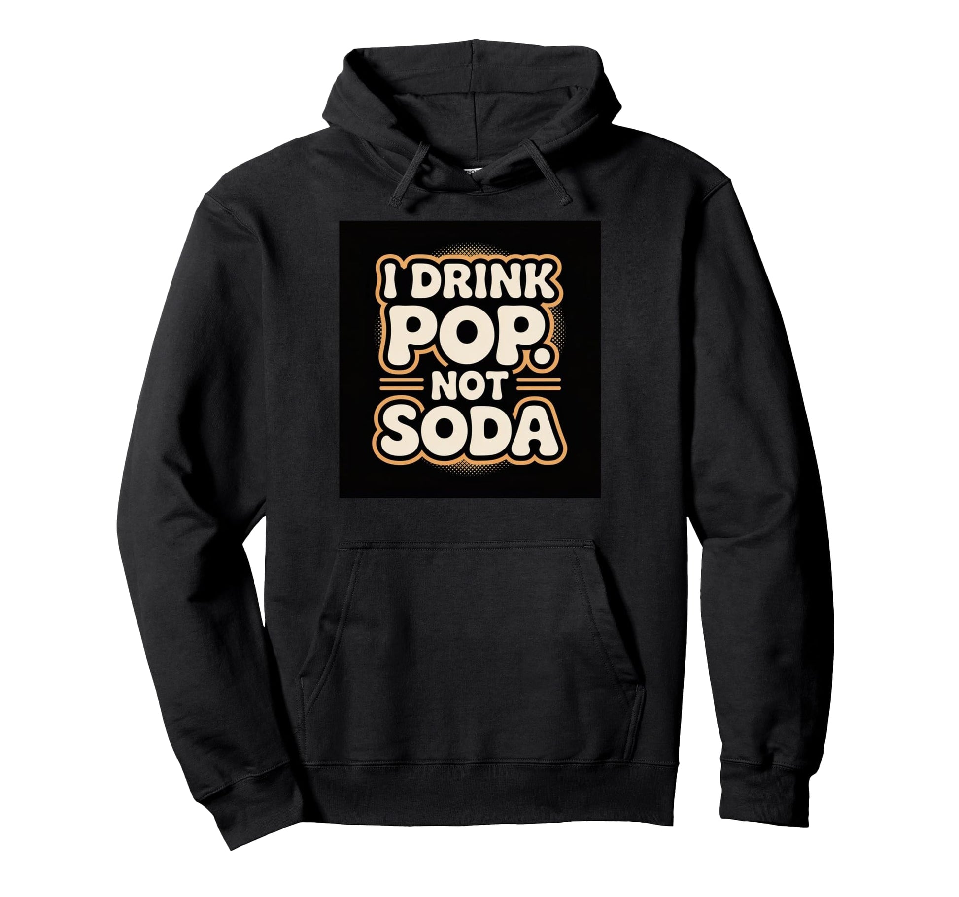 I Drink Pop Not Soda Funny Regional Hoodie - Casual Everyday Wear Unisex - T-Shirt, Sweatshirt, Hoodie