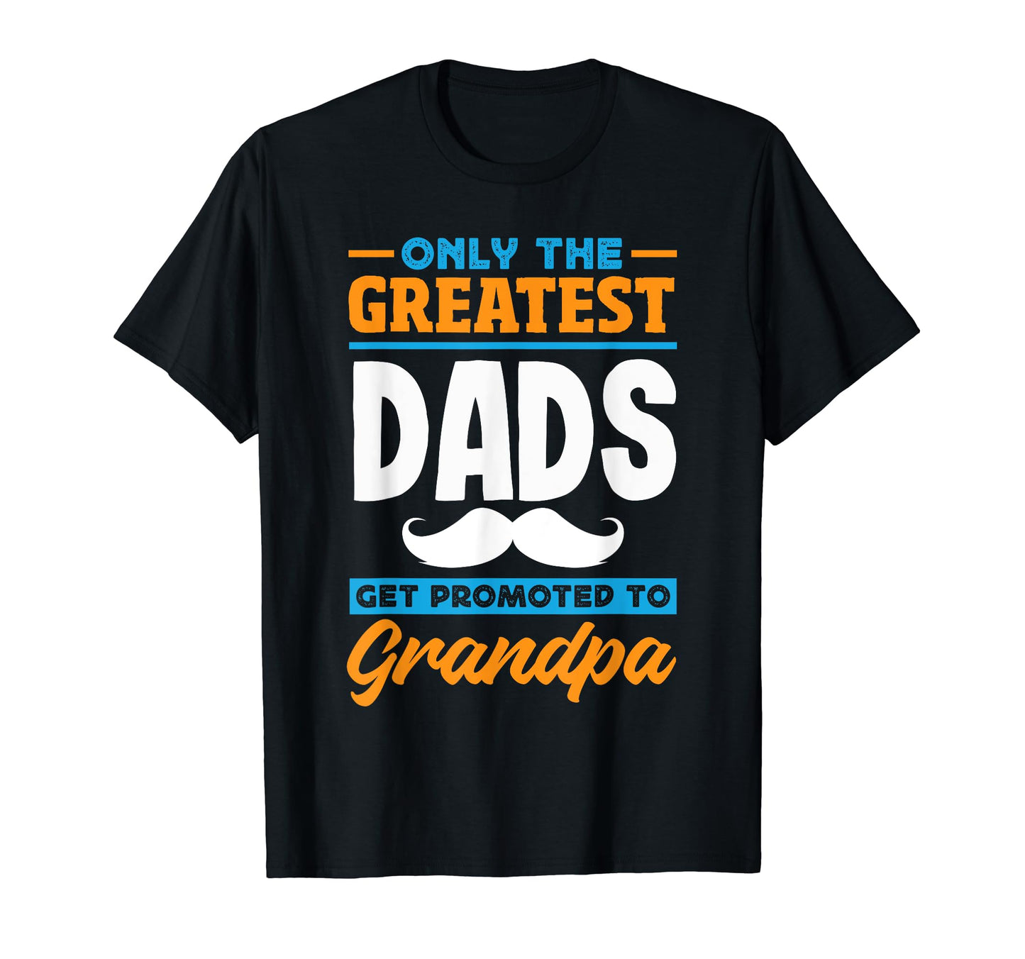 Greatest Dads Get Promoted To T-Shirt - Casual Everyday Wear for Adults - T-Shirt, Sweatshirt, Hoodie