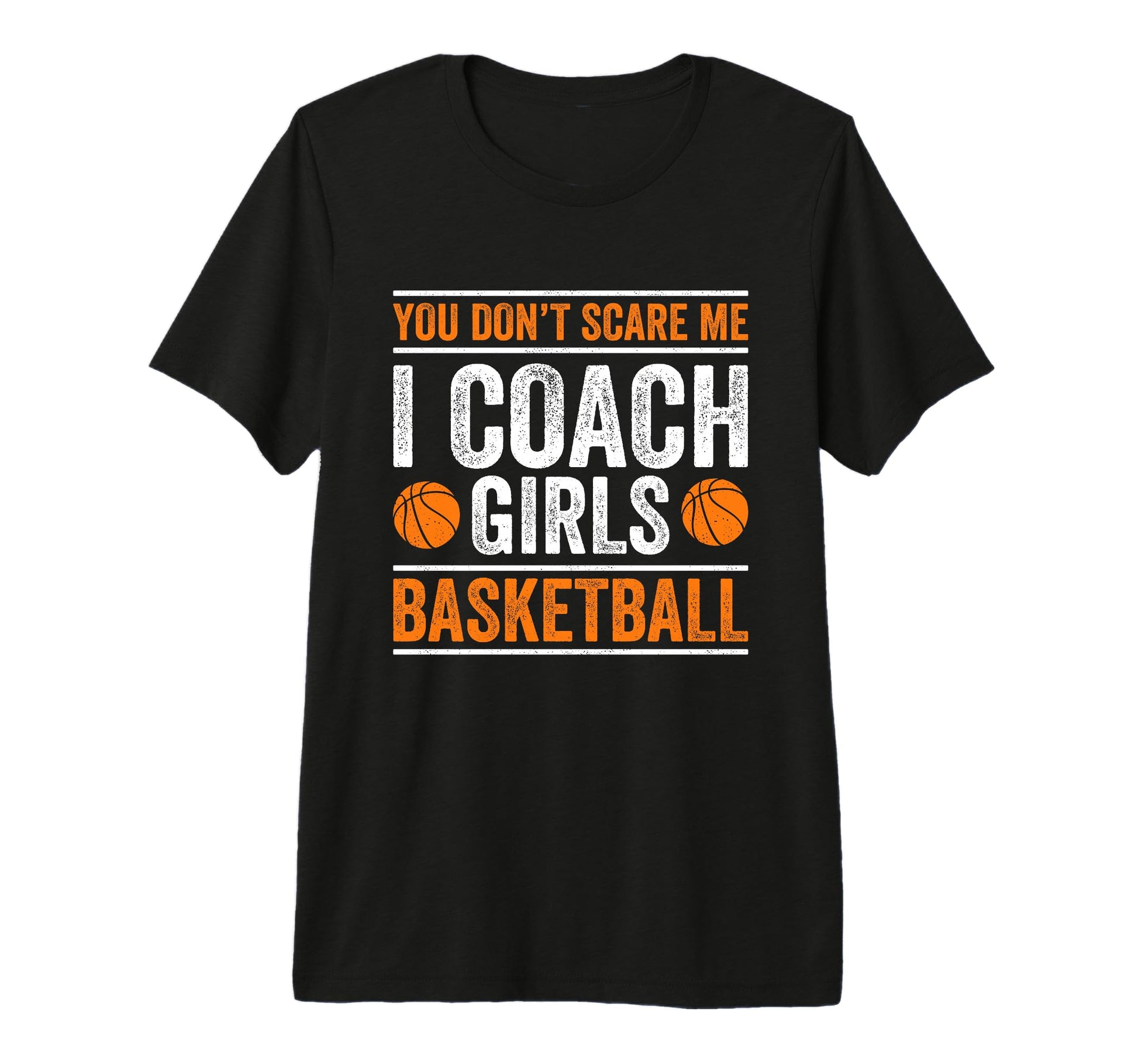 You Dont Scare Me I Coach Basketball T-Shirt - Graphic Print Unisex - T-Shirt, Sweatshirt, Hoodie