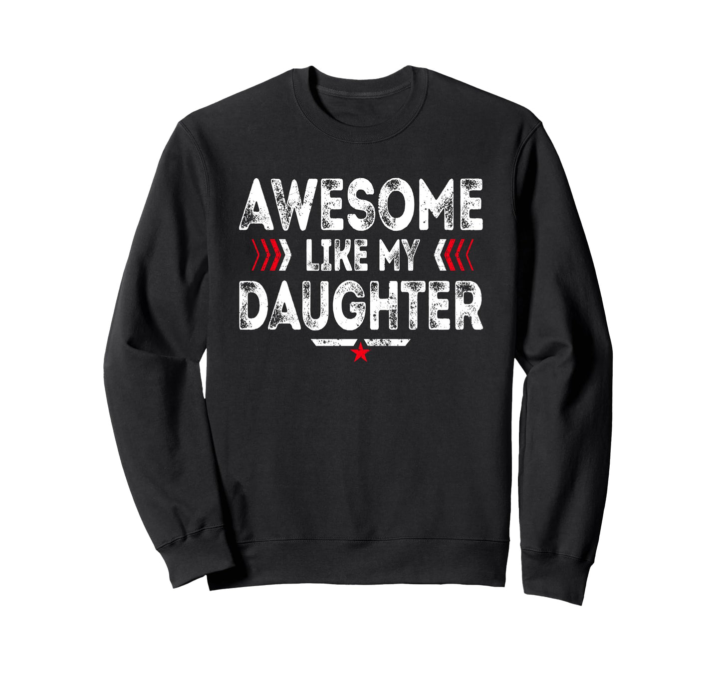 Awesome Like My Daughter Funny Dad Sweatshirt - Fun Novelty Design Unisex - T-Shirt, Sweatshirt, Hoodie