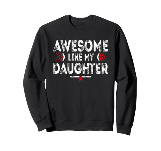 Awesome Like My Daughter Funny Dad Sweatshirt - Fun Novelty Design Unisex - T-Shirt, Sweatshirt, Hoodie
