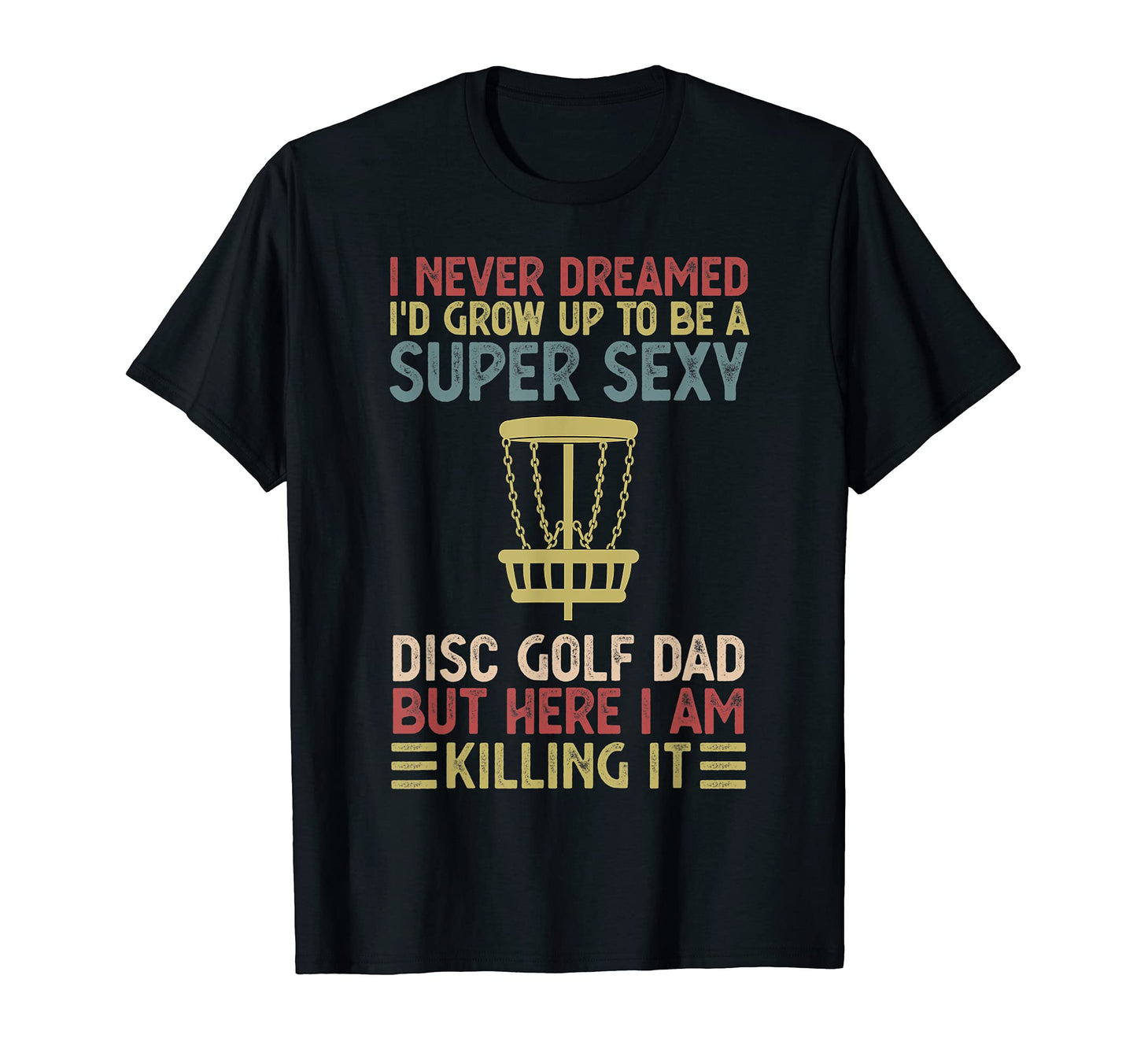 I Never Dreamed Id Be Super Sexy Disc T-Shirt - Novelty Apparel for Adults - T-Shirt, Sweatshirt, Hoodie