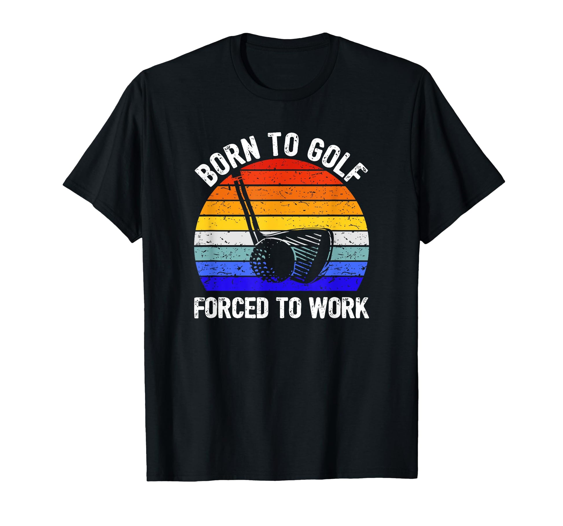 Born To Golf Forced To Work Golfer T-Shirt - Streetwear Style for Adults - T-Shirt, Sweatshirt, Hoodie