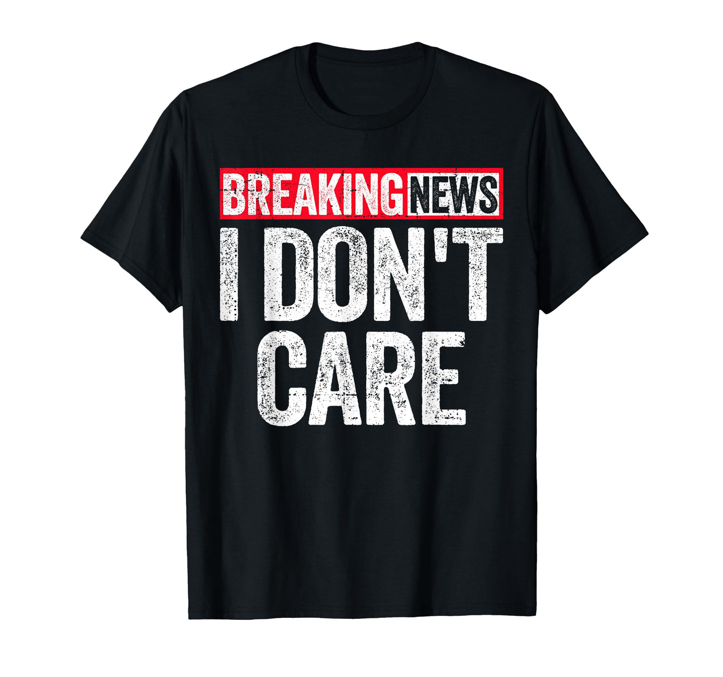 Breaking News I Dont Care T-Shirt - Unique Graphic Unisex - T-Shirt, Sweatshirt, Hoodie