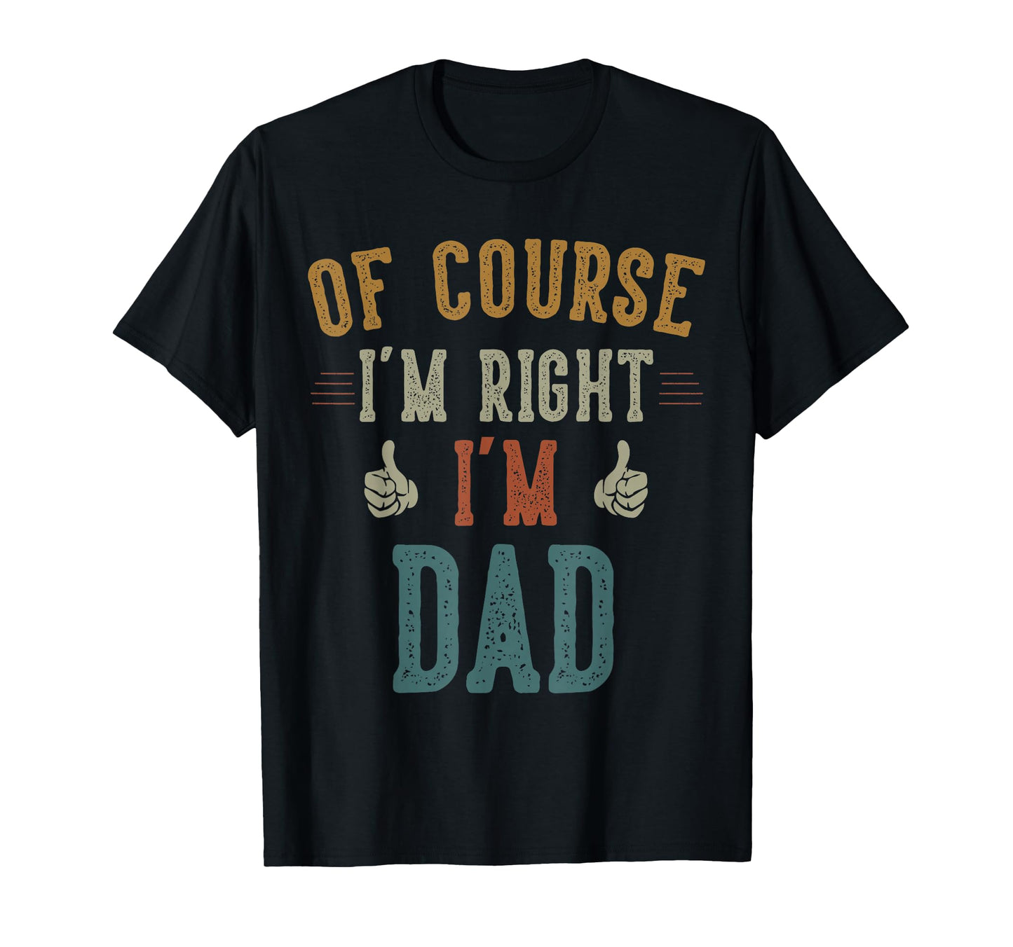 Course Im Right Im Papa Dad Fathers Day T-Shirt - Graphic Print for Adults - T-Shirt, Sweatshirt, Hoodie