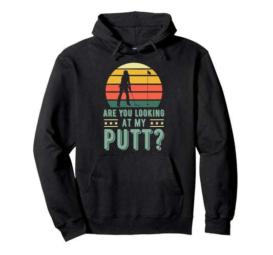Are You Looking My Putt Funny Golf Hoodie - Fun Novelty Design Unisex - T-Shirt, Sweatshirt, Hoodie