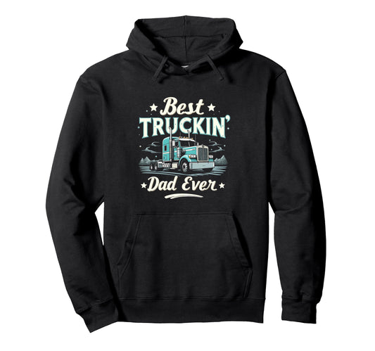 Best Truckin Dad Ever Trucker Dad Hoodie - Unique Graphic for Adults - T-Shirt, Sweatshirt, Hoodie