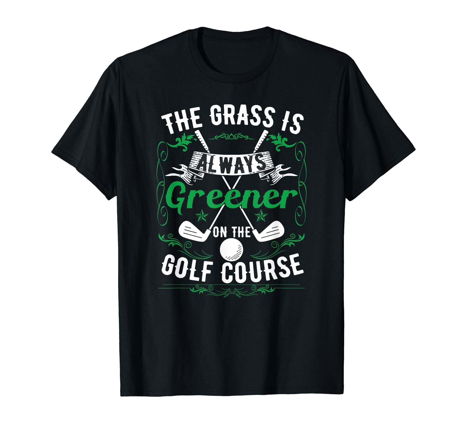 Grass Is Always Greener Golf T-Shirt - Casual Everyday Wear Men Women - T-Shirt, Sweatshirt, Hoodie