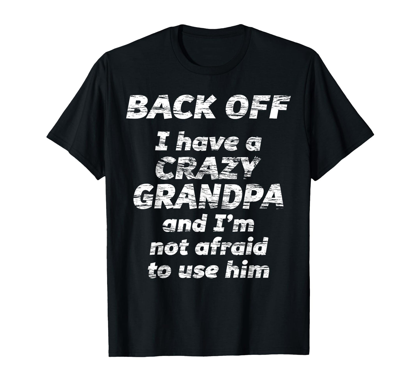 Back Off I Have Crazy Grandpa Im T-Shirt - Casual Everyday Wear Men Women - T-Shirt, Sweatshirt, Hoodie