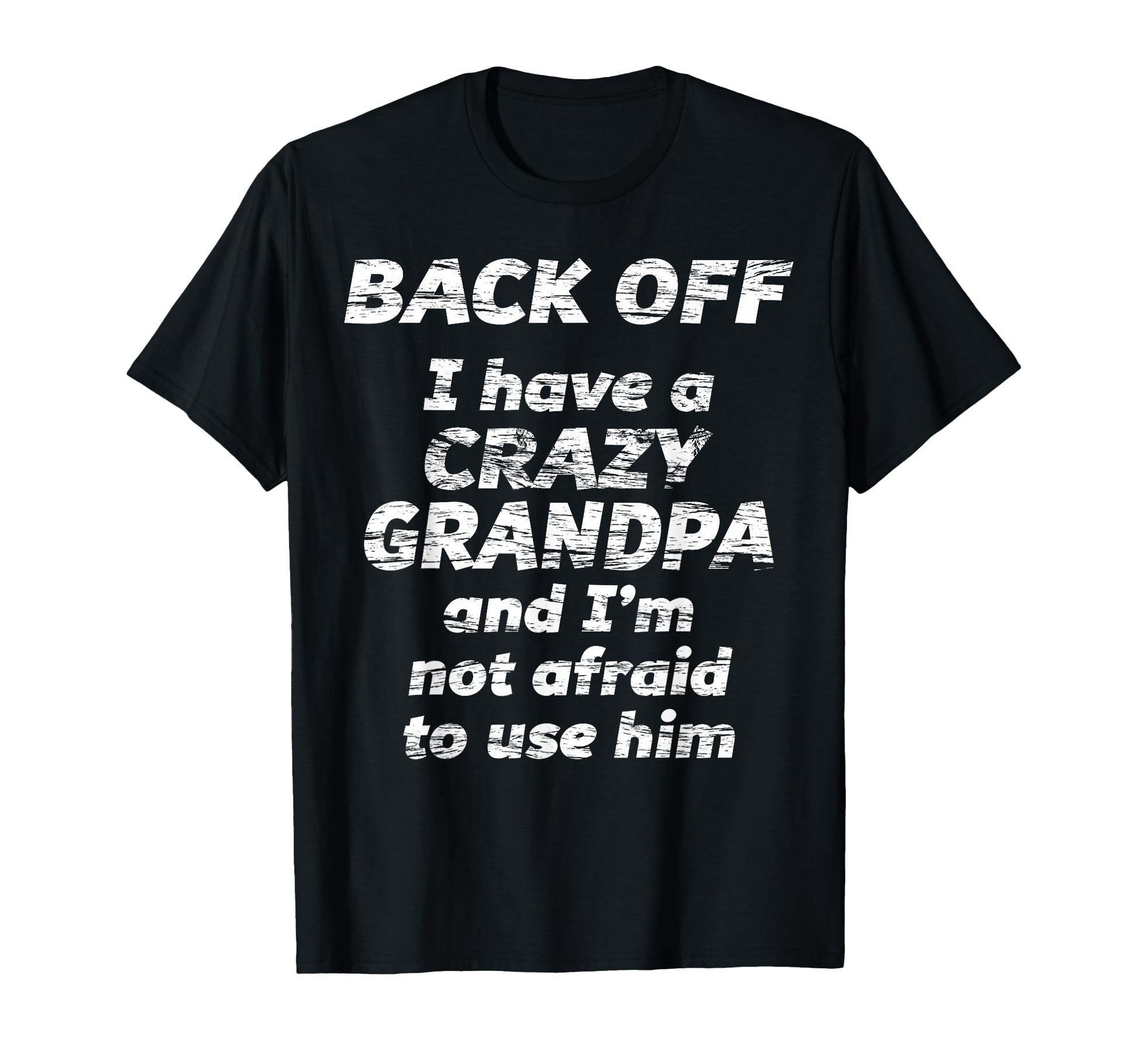 Back Off I Have Crazy Grandpa Im T-Shirt - Casual Everyday Wear Men Women - T-Shirt, Sweatshirt, Hoodie