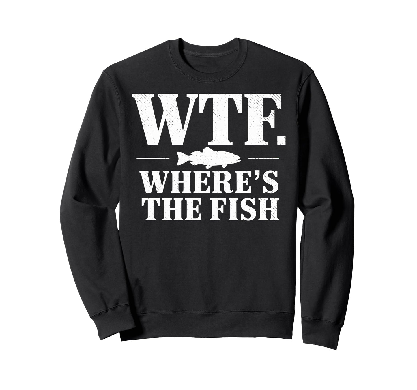 Wtf Wheres Fish Fishing Funny Sweatshirt - Custom Art Print for Adults - T-Shirt, Sweatshirt, Hoodie