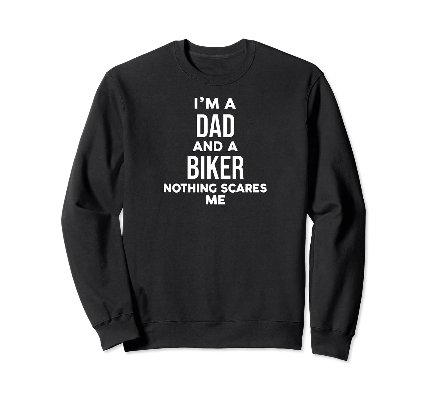 Funny Im Dad And Biker Nothing Scares Me Sweatshirt - Unique Graphic Unisex - T-Shirt, Sweatshirt, Hoodie