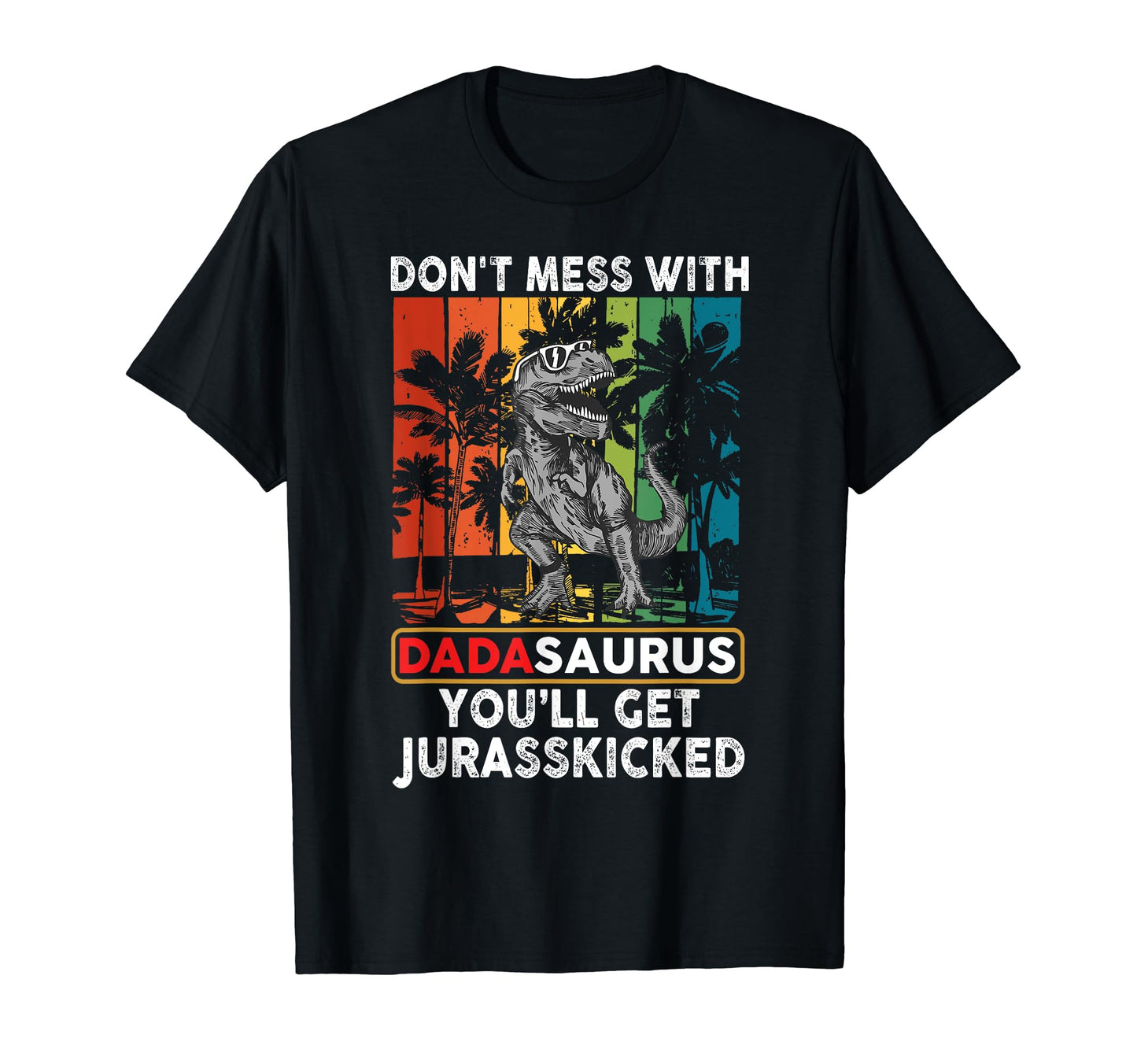 Dont Mess Dadasaurus Youll Get T-Shirt - Minimalist Print Men Women - T-Shirt, Sweatshirt, Hoodie